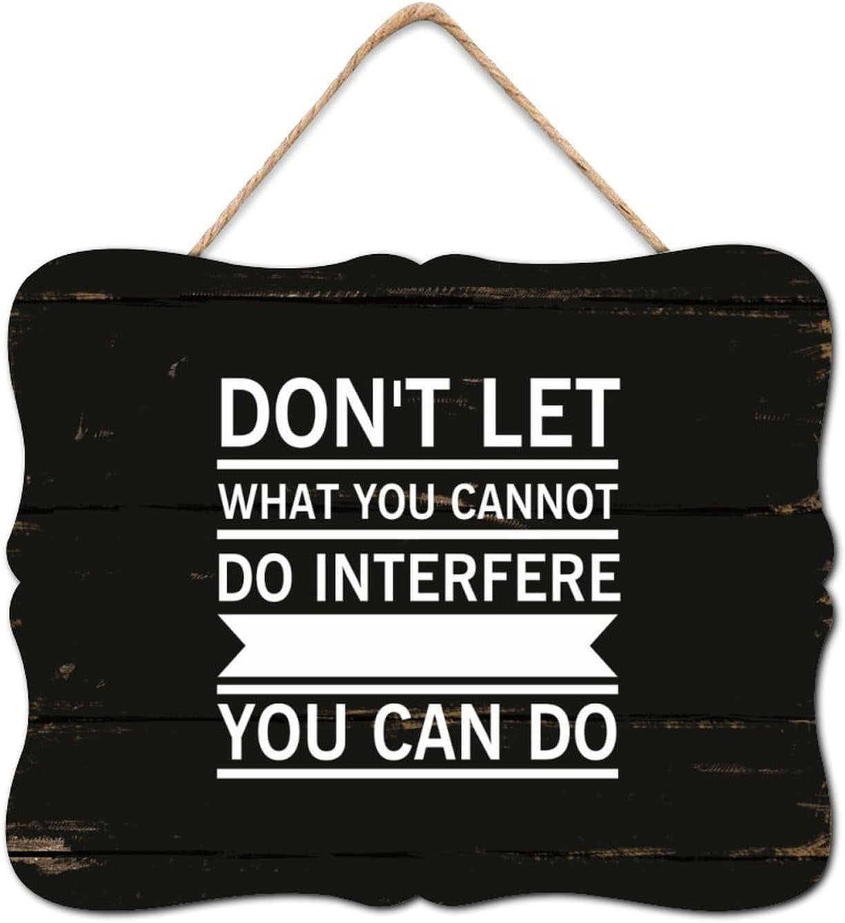 Don't Let What You Cannot Do Interfere with What You Can Do Wooden ...