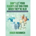 thumbnail image 1 of Don't Let Your Clients Eat Dog Food When They're Old!: A Financial Professional's Guide to Retirement Cash Flow Manageme, (Hardcover), 1 of 1