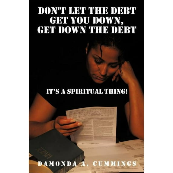 Don't Let the Debt Get you Down, Get Down the Debt: It's a Spiritual Thing!, (Paperback)