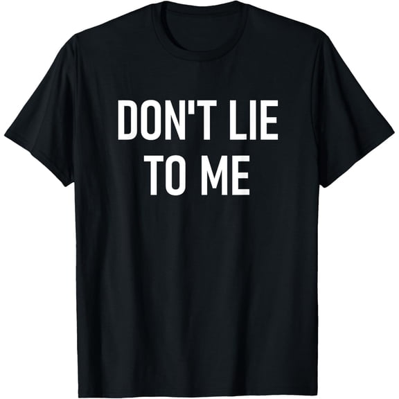 Don't Lie To Me, Funny, Jokes, Sarcastic Sayings T-Shirt