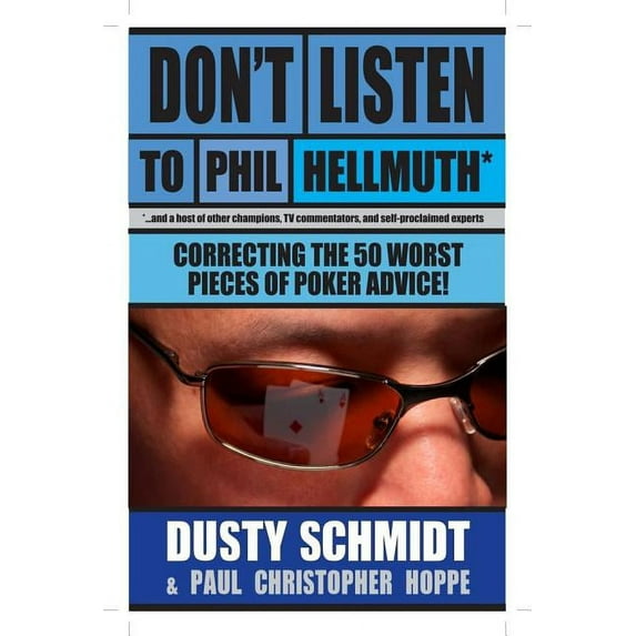 Don't Listen to Phil Hellmuth: Correcting the 50 Worst Pieces of Poker Advice (Paperback)