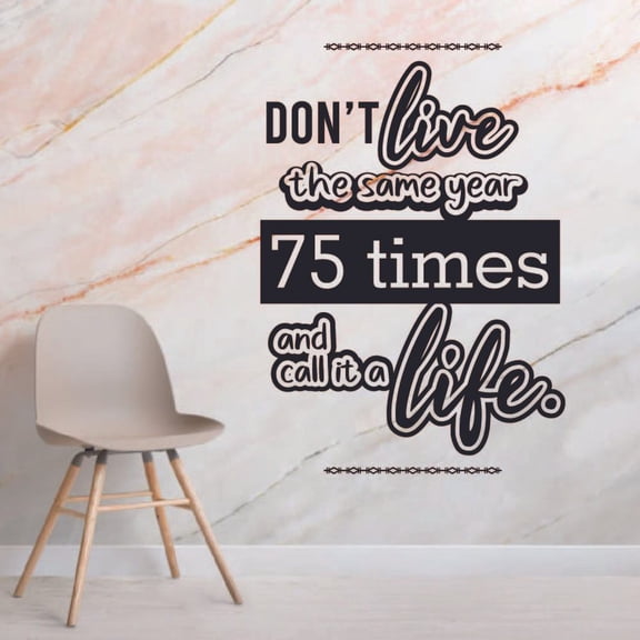 Don't Live The Same Year 75 Times And Call It A Life - New Year Inspirational Quote New Year's Resolution New Year New Life Vinyl Wall Sticker Wall Art Wall Decal Home Living Room Size (10x10 inch)