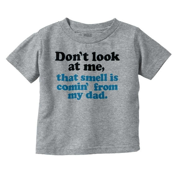 Don’t Look At Me Smell From Daddy Toddler Boy Girl T Shirt Infant Toddler Brisco Brands 18M