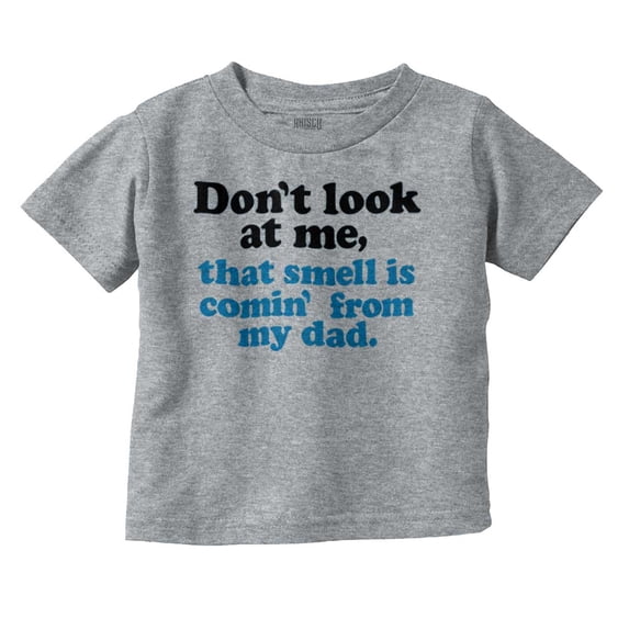 Don’t Look At Me Smell From Daddy Toddler Boy Girl T Shirt Infant Toddler Brisco Brands 6M