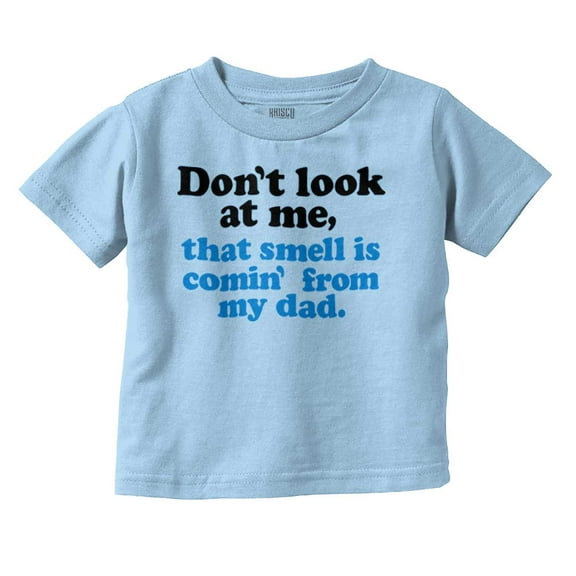 Don’t Look At Me Smell From Daddy Toddler Boy Girl T Shirt Infant Toddler Brisco Brands 6M