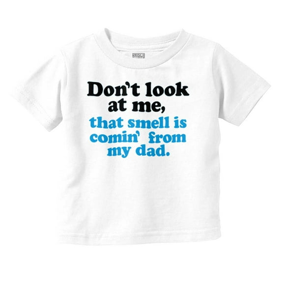 Don’t Look At Me Smell From Daddy Toddler Boy Girl T Shirt Infant Toddler Brisco Brands 6M