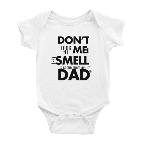 Don't Look At Me That Smell Is Comin From My Dad Funny Baby Clothes Boy Girl Unisex