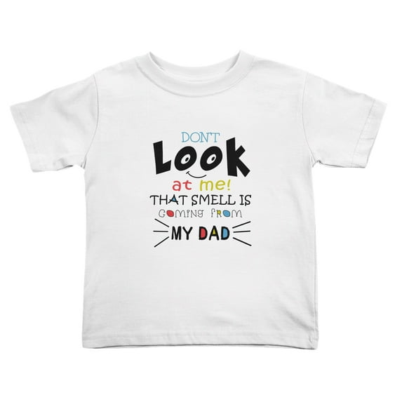 Don't Look At Me That Smell Is Coming From My Dad Cute Toddler Tshirts for Boys Girls (White, 5/6T)