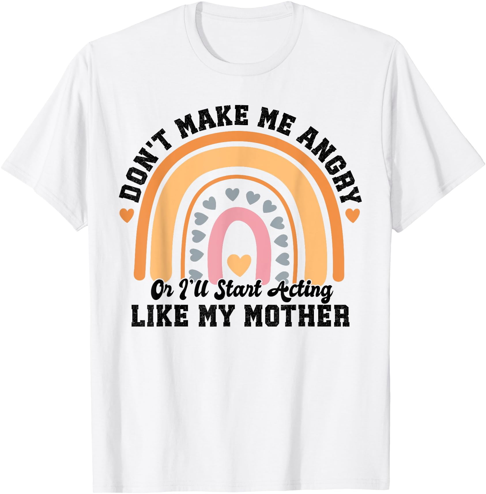 Don't Make Me Angry Or I'll Start Acting Like My Mother T-Shirt ...