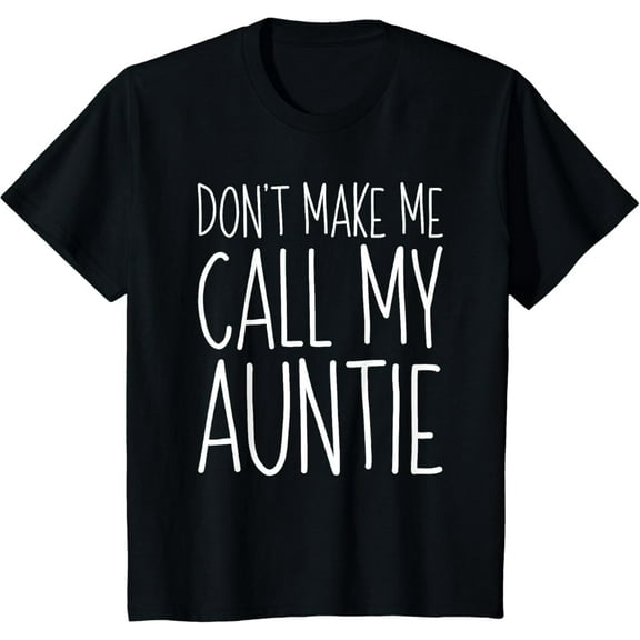 Don't Make Me Call My Auntie T-Shirt Boy Girl Shirt T-Shirt