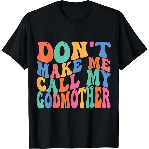 Don't Make Me Call My Godmother Funny Saying mothers Day T-Shirt