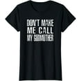 thumbnail image 1 of Don't Make Me Call My Godmother T-Shirt, 1 of 3