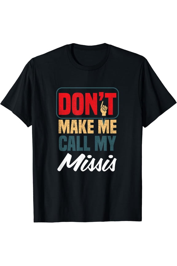 Don't Make Me Call My Missis Funny Family Humor Relatives T-Shirt