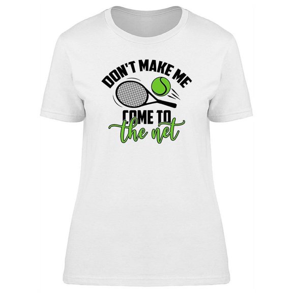 Don't Make Me Come To The Net T-Shirt Women -Image by Shutterstock, Female Large