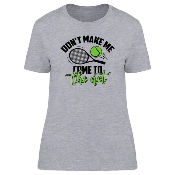 Don't Make Me Come To The Net T-Shirt Women -Image by Shutterstock, Female Small