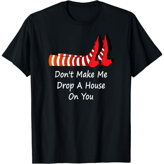 Don't Make Me Drop A House On You Funny T Shirt Tee