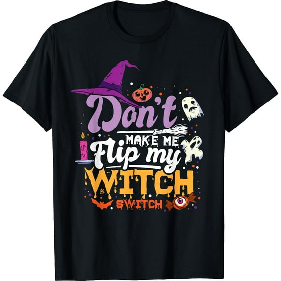 Don't Make Me Flip My Witch Switch Funny Halloween Costume T-Shirt