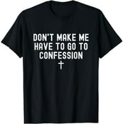 Dont Make Me Have To Go To Confession Catholic Funny Church T-Shirt