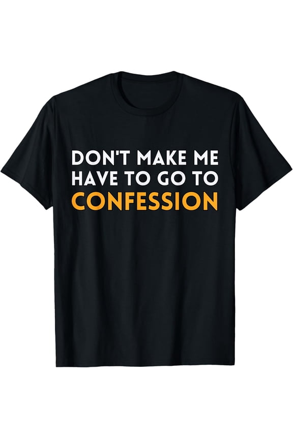 Don't Make Me Have To Go To Confession Funny Catholic Priest T-Shirt