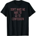 thumbnail image 1 of Don't Make Me Have To Go To Confession Humorous Catholic T-Shirt, 1 of 4