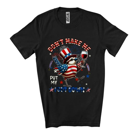 Don't Make Me Put My Foot Down; Sarcastic 4th Of July US Flag Sparrow Drinking Wine; Patriotic Unisex T-Shirt