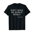 thumbnail image 1 of Don't Make Me Repeat Myself Funny History Buff T-Shirt, 1 of 5