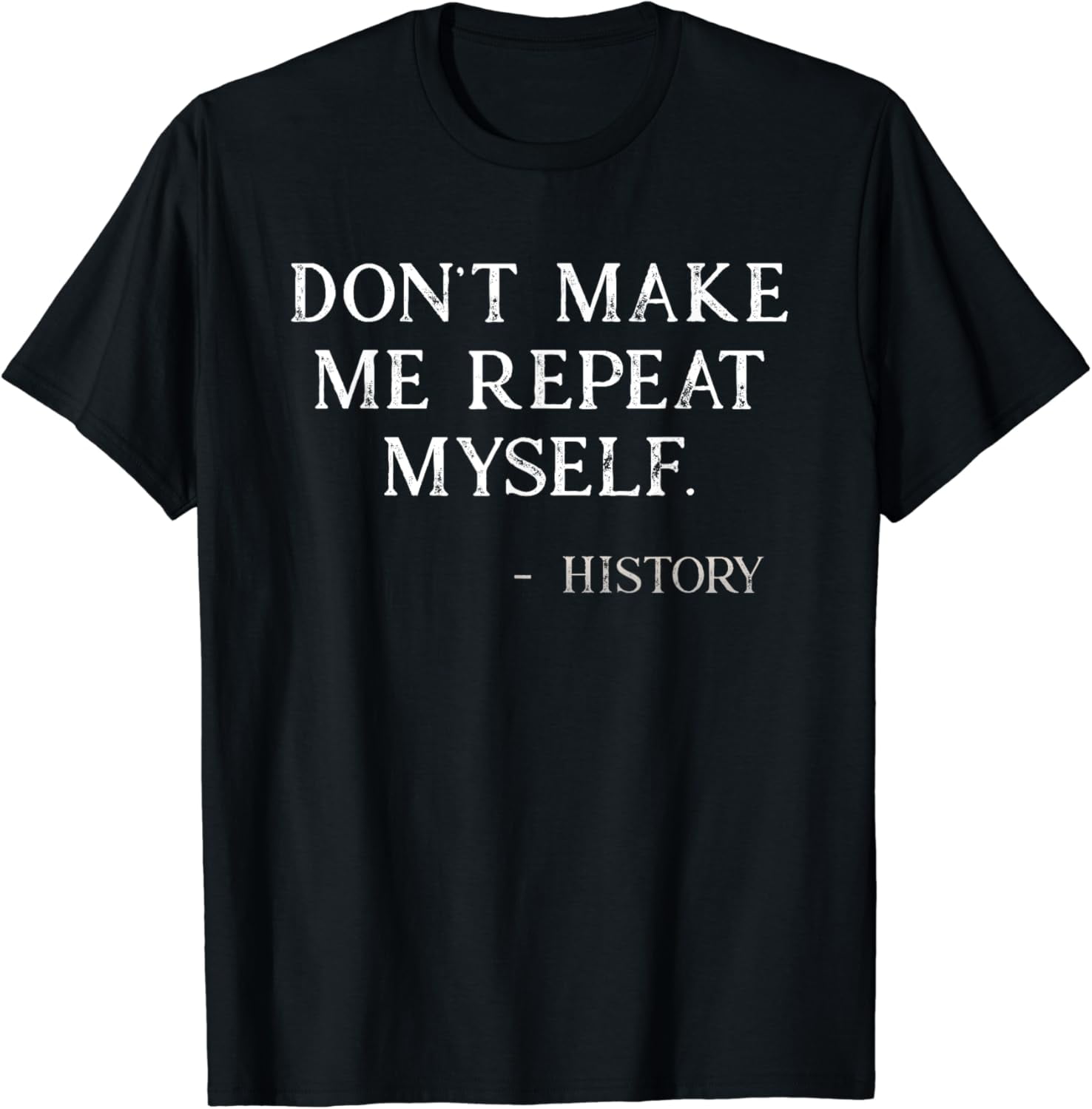 Don't Make Me Repeat Myself Funny History Buff T-Shirt - Walmart.com