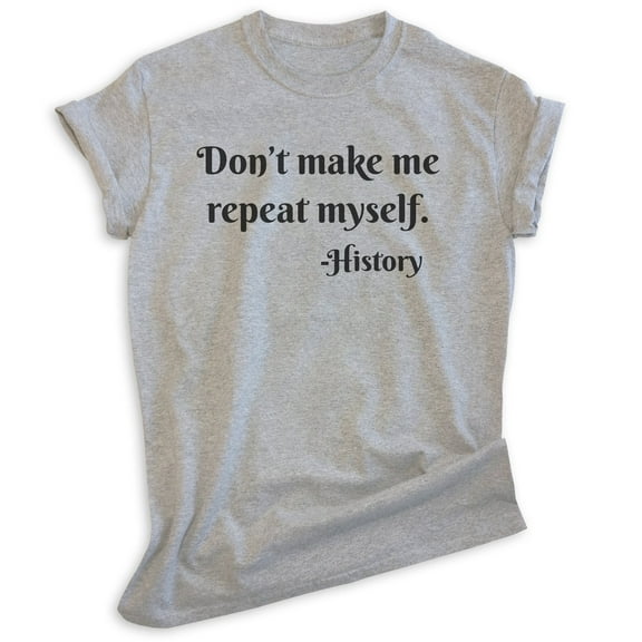 Don't Make Me Repeat Myself History Shirt, Unisex Women's Men's Shirt, History Shirt, Historical Shirt, Heather Gray, Large