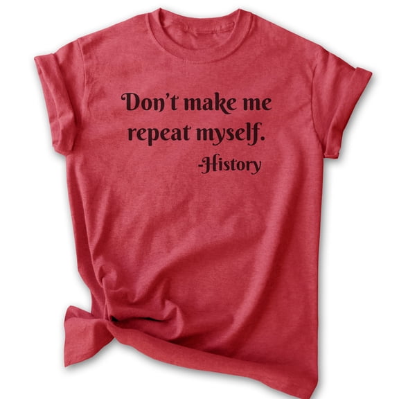 Don't Make Me Repeat Myself History Shirt, Unisex Women's Men's Shirt, History Shirt, Historical Shirt, Heather Red, Small
