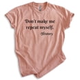 thumbnail image 1 of Don't Make Me Repeat Myself History Shirt, Unisex Women's Men's Shirt, History Shirt, Historical Shirt, Heather Sunset, Small, 1 of 6