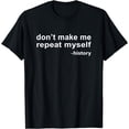thumbnail image 1 of Don't Make Me Repeat Myself - History T-Shirt, 1 of 3