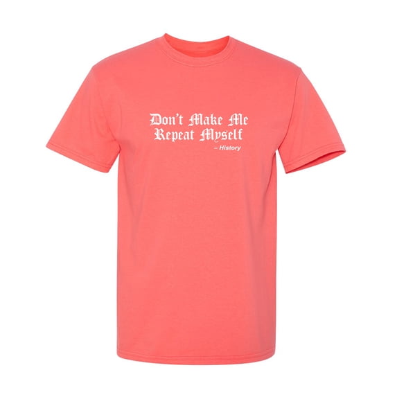 Don't Make Me Repeat Myself Sarcastic Humor Graphic Novelty Funny T Shirt