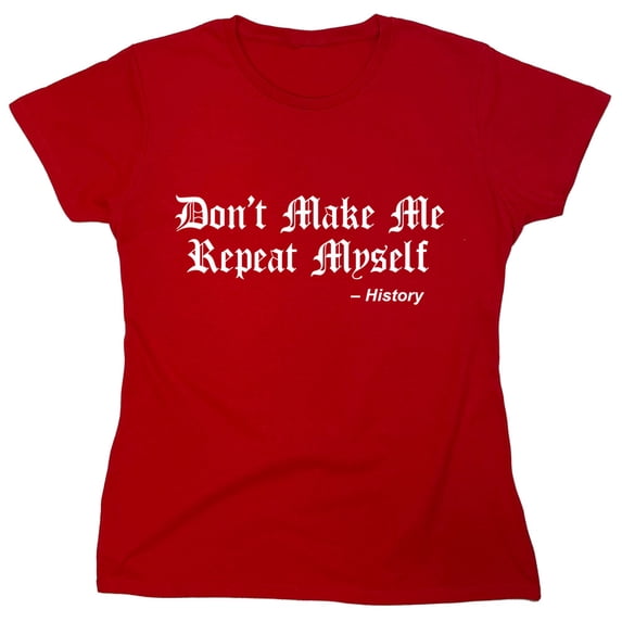 Don't Make Me Repeat Myself Sarcastic Humor Novelty Funny Women's Casual Tees