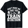 thumbnail image 1 of Don't Make Me Take You To The Train Station T-Shirt, 1 of 4