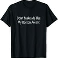 thumbnail image 1 of Don't Make Me Use My Boston Accent - T-Shirt, 1 of 3