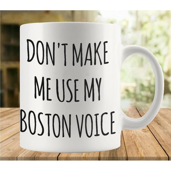 Don''t Make Me Use My Boston Voice Coffee Mug - Funny Birthday Gift Idea For Mom Dad Husband Wife - 11 Oz Coffee Mug Tea Cup White