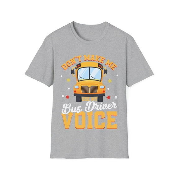 Don't Make Me Use My Bus Driver Voice - School Bus Driver Unisex T-Shirt
