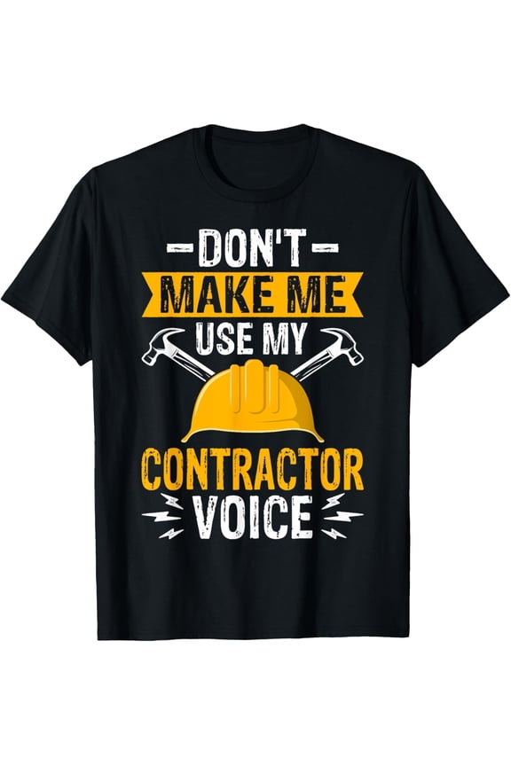 Don't Make Me Use My Contractor Voice - Construction Worker T-Shirt