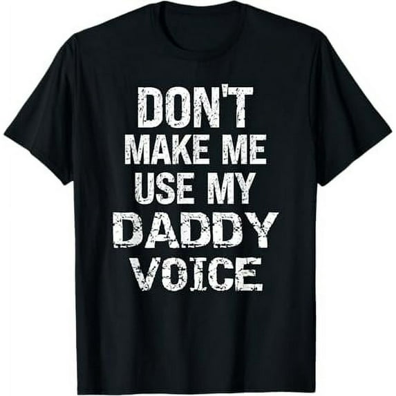 Don't Make Me Use My Daddy Voice Adult Humor Funny Dom T-Shirt