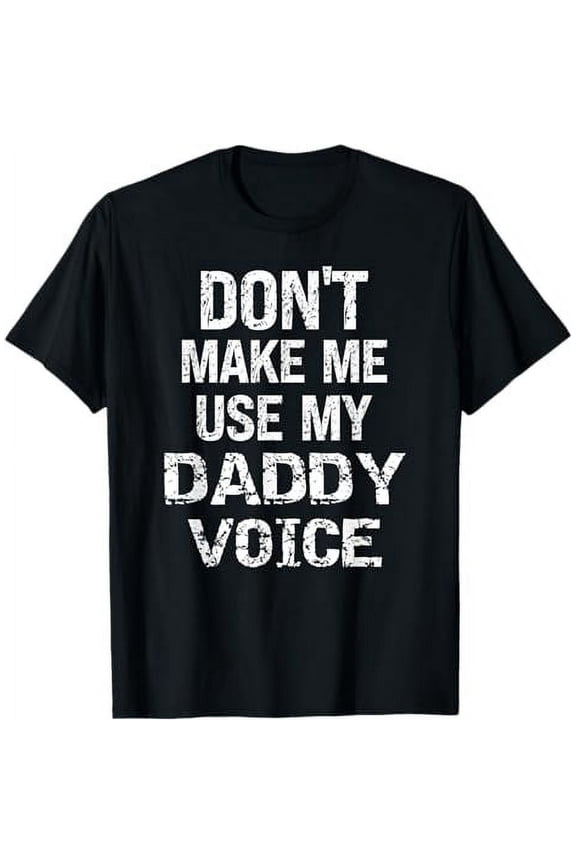 Don't Make Me Use My Daddy Voice Adult Humor Funny Dom T-Shirt