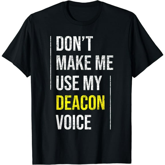 Don't Make Me Use My Deacon Voice - Church Minister Catholic T-Shirt mens t shirt,black,women,funny,misfits,men,journey