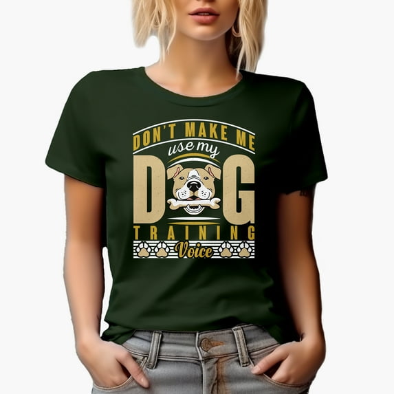 Don't Make Me Use My Dog Training Voice, Trainer, Military Green T-Shirt, Large