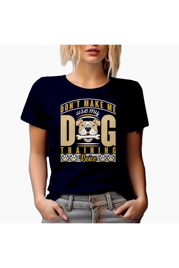 Don't Make Me Use My Dog Training Voice, Trainer, Navy Blue T-Shirt, Medium