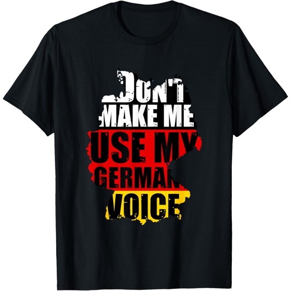 Don't Make Me Use My German Voice - Germany Flag Heritage T-Shirt men and women can wear, black, white, gifts