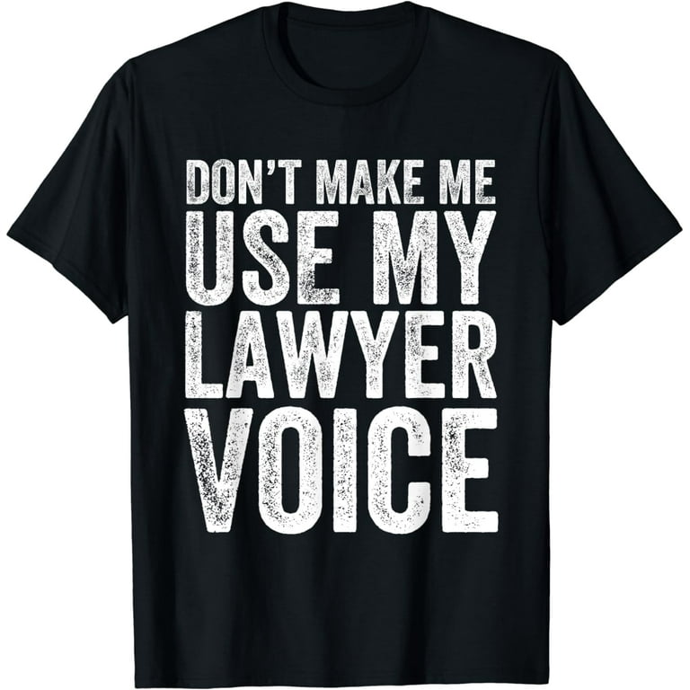 Funny Lawyer T-Shirt Don't Make Me Use My Lawyer Voice Gift Funny Lawyer T-Shirt Don't Make Me Use My Lawyer Voice Gift