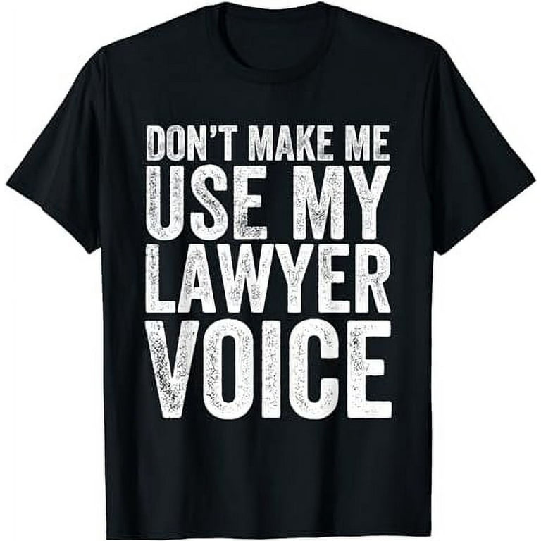 Funny Lawyer T-Shirt Don't Make Me Use My Lawyer Voice Gift Funny Lawyer T-Shirt Don't Make Me Use My Lawyer Voice Gift