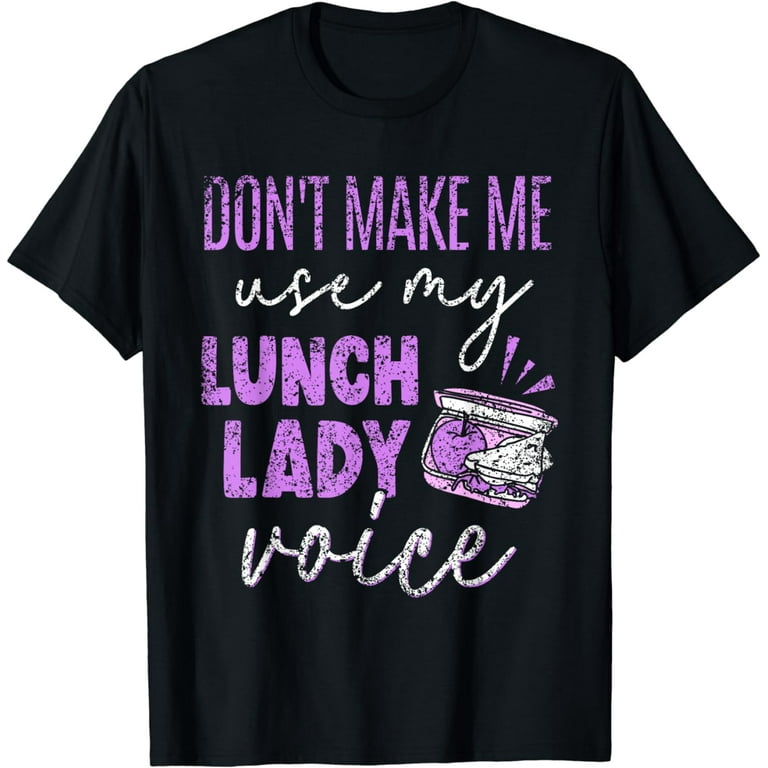 Don't Make Me Use My Lunch Lady Voice Cafeteria Shirt Don't Make Me Use My Lunch Lady Voice Cafeteria Shirt