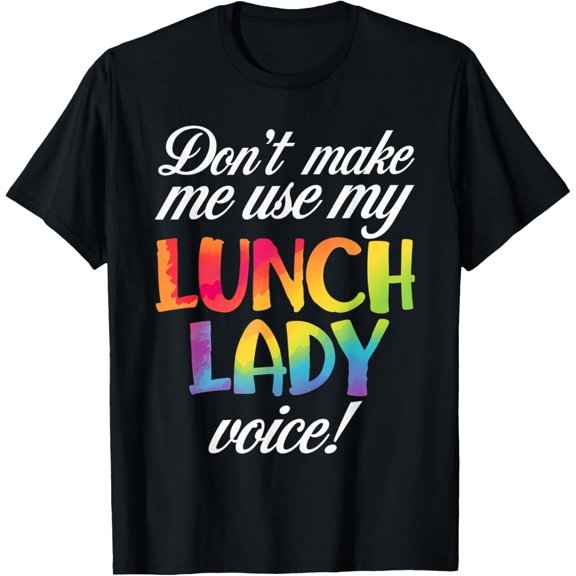 Don't Make Me Use My Lunch Lady Voice Lunch Lady Humor T-Shirtmen and women can wear, black, white, gifts.S,M,L,XL,2XL,3XL,575XL