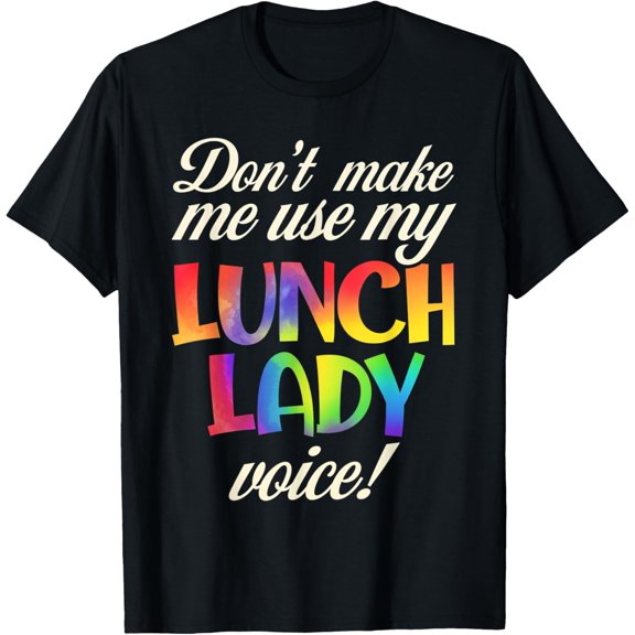 Don't Make Me Use My Lunch Lady Voice Lunch Lady Humor T-Shirtmen and women can wear, black, white, gifts.S,M,L,XL,2XL,3XL,576XL