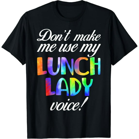 Don't Make Me Use My Lunch Lady Voice Volunteer Tie Dye T-Shirt
